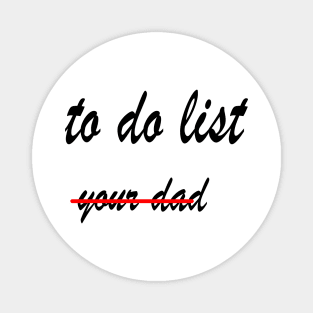 Funny to do list your dad Magnet